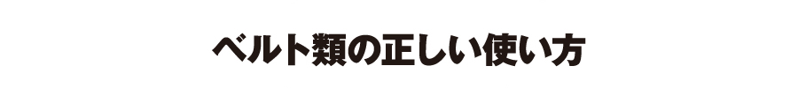 ベルト類の正しい使い方